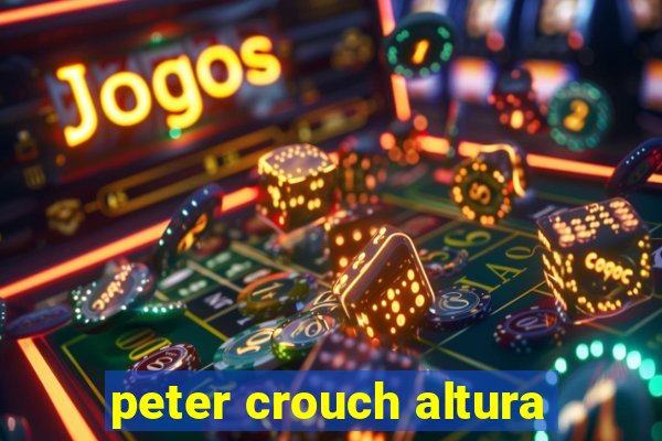 peter crouch altura